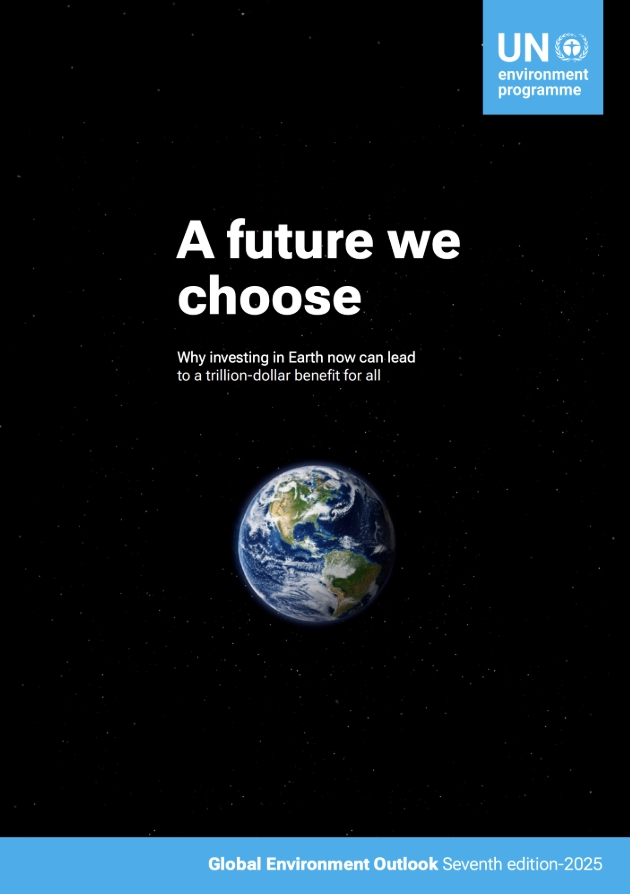 Cover page of the UN Environment Programme report titled “A future we choose.” The subtitle reads: “Why investing in Earth now can lead to a trillion-dollar benefit for all.” The background is black with scattered stars, featuring an image of Earth in the center. At the top right is the UN Environment Programme logo in blue and white. At the bottom, a blue banner states: “Global Environment Outlook Seventh edition–2025.”